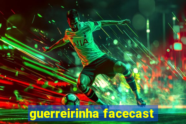 guerreirinha facecast